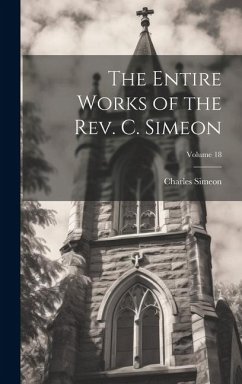 The Entire Works of the Rev. C. Simeon; Volume 18 - Simeon, Charles