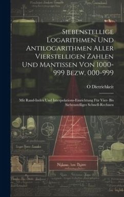 Siebenstellige Logarithmen Und Antilogarithmen Aller Vierstelligen Zahlen Und Mantissen Von 1000-999 Bezw. 000-999 - Dietrichkeit, O.