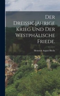 Der dreissigjährige Krieg und der westphälische Friede. - Hecht, Heinrich August