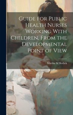 Guide for Public Health Nurses Working With Children, From the Developmental Point of View - Borlick, Martha M