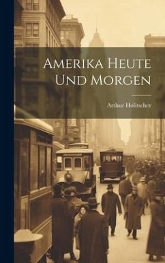 Amerika Heute Und Morgen - Holitscher, Arthur