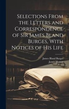 Selections From the Letters and Correspondence of Sir James Bland Burges, With Notices of his Life - Burges, James Bland; Hutton, James