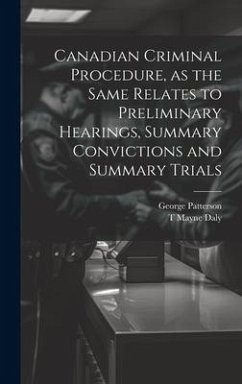 Canadian Criminal Procedure, as the Same Relates to Preliminary Hearings, Summary Convictions and Summary Trials - Patterson, George; Daly, T Mayne