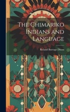 The Chimariko Indians and Language - Dixon, Roland Burrage