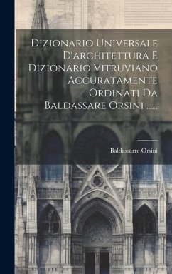 Dizionario Universale D'architettura E Dizionario Vitruviano Accuratamente Ordinati Da Baldassare Orsini ...... - Orsini, Baldassarre