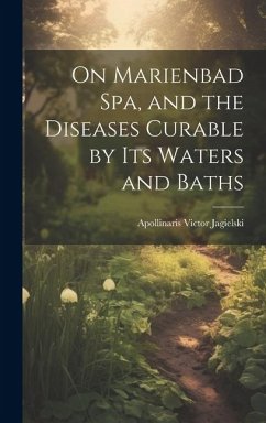 On Marienbad Spa, and the Diseases Curable by its Waters and Baths - Jagielski, Apollinaris Victor