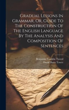 Gradual Lessons In Grammar, Or, Guide To The Construction Of The English Language By The Analysis And Composition Of Sentences - Tower, David Bates