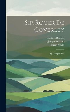 Sir Roger De Coverley - Steele, Richard; Addison, Joseph; Budgell, Eustace