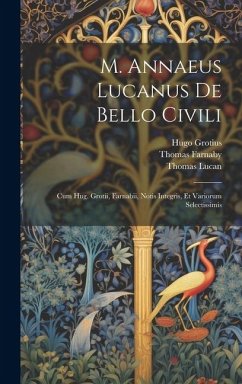 M. Annaeus Lucanus De Bello Civili - Farnaby, Thomas; Grotius, Hugo; Lucan, Thomas