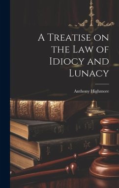 A Treatise on the Law of Idiocy and Lunacy - Highmore, Anthony