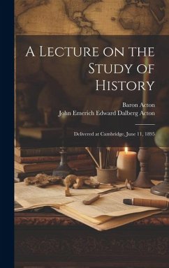 A Lecture on the Study of History - Acton, John Emerich Edward Dalberg; Acton, Baron