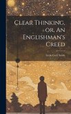 Clear Thinking, or, An Englishman's Creed