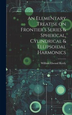 An Elementary Treatise on Frontier's Series & Spherical, Cylindrical & Ellipsoidal Harmonics - Byerly, William Elwood