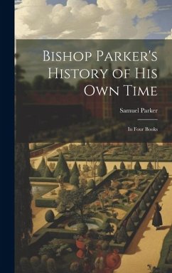 Bishop Parker's History of His Own Time - Parker, Samuel