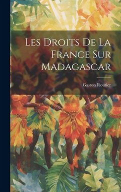 Les Droits De La France Sur Madagascar - Routier, Gaston