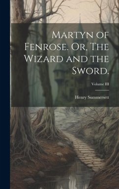 Martyn of Fenrose. Or, The Wizard and the Sword.; Volume III - Summersett, Henry