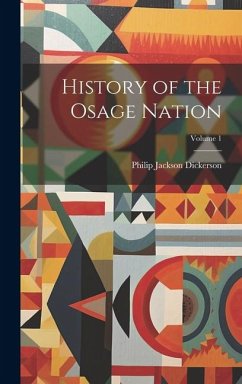 History of the Osage Nation; Volume 1 - Dickerson, Philip [Jackson] [From Old