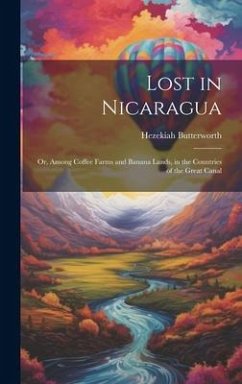 Lost in Nicaragua; or, Among Coffee Farms and Banana Lands, in the Countries of the Great Canal - Butterworth, Hezekiah