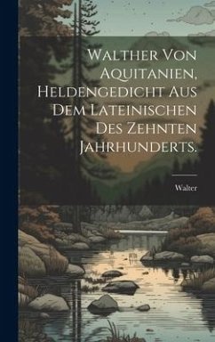 Walther von Aquitanien, Heldengedicht aus dem Lateinischen des zehnten Jahrhunderts. - Walter