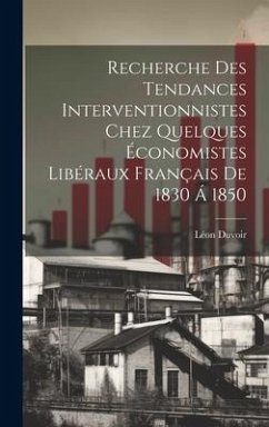 Recherche Des Tendances Interventionnistes Chez Quelques Économistes Libéraux Français De 1830 Á 1850 - Duvoir, Léon
