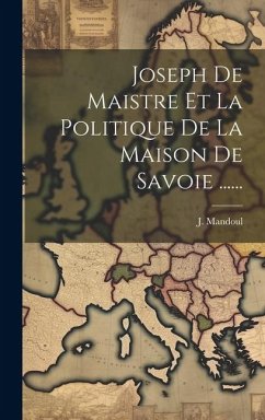Joseph De Maistre Et La Politique De La Maison De Savoie ...... - Mandoul, J.