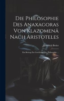 Die Philosophie Des Anaxagoras Von Klazomenä Nach Aristoteles - Breier, Friedrich