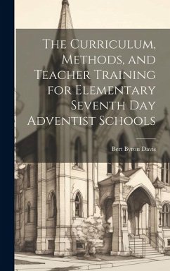 The Curriculum, Methods, and Teacher Training for Elementary Seventh day Adventist Schools - Davis, Bert Byron