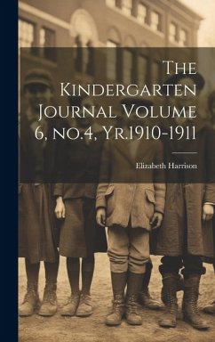 The Kindergarten Journal Volume 6, no.4, Yr.1910-1911 - Harrison, Elizabeth