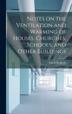 Notes on the Ventilation and Warming of Houses, Churches, Schools, and Other Buildings - Jacob, Ernest H