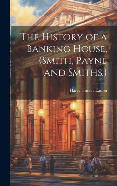 The History of a Banking House, (Smith, Payne and Smiths.) - Easton, Harry Tucker