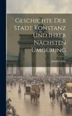 Geschichte Der Stadt Konstanz Und Ihrer Nächsten Umgebung
