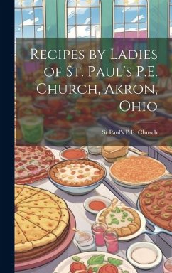 Recipes by Ladies of St. Paul's P.E. Church, Akron, Ohio - Church, St Paul's P E