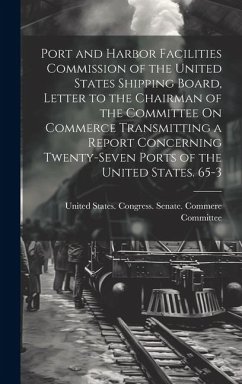 Port and Harbor Facilities Commission of the United States Shipping Board, Letter to the Chairman of the Committee On Commerce Transmitting a Report Concerning Twenty-Seven Ports of the United States. 65-3