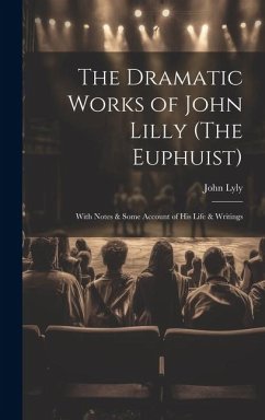 The Dramatic Works of John Lilly (The Euphuist) - Lyly, John