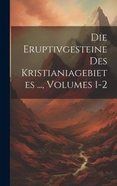Die Eruptivgesteine Des Kristianiagebietes ..., Volumes 1-2 - Anonymous