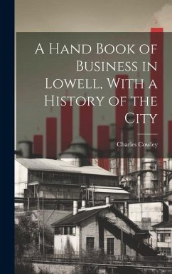 A Hand Book of Business in Lowell, With a History of the City - Cowley, Charles