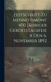 Festschrift Zu Menno Simons' 400 Jähriger Geburtstagsfeier Den 6. November 1892