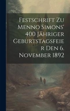 Festschrift Zu Menno Simons' 400 Jähriger Geburtstagsfeier Den 6. November 1892 - Anonymous
