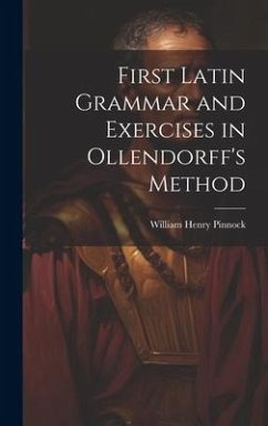First Latin Grammar and Exercises in Ollendorff's Method - Pinnock, William Henry