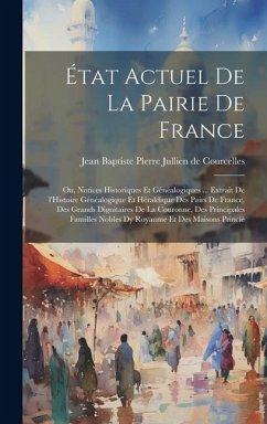 État actuel de la pairie de France; ou, Notices historiques et généalogiques ... extrait de l'Histoire généalogique et héraldique des pairs de France, des grands dignitaires de la couronne, des principales familles nobles dy royaume et des maisons princiè