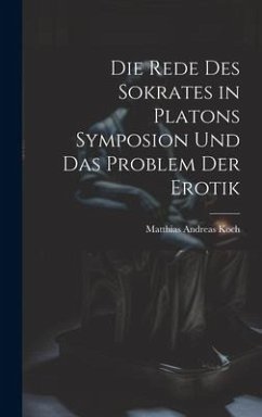 Die Rede Des Sokrates in Platons Symposion Und Das Problem Der Erotik - Koch, Matthias Andreas