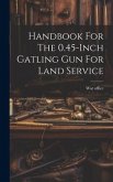 Handbook For The 0.45-inch Gatling Gun For Land Service