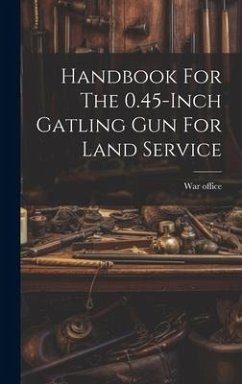 Handbook For The 0.45-inch Gatling Gun For Land Service - Office, War