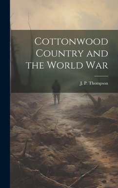 Cottonwood Country and the World War - Thompson, J P
