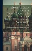 Mémoires De La Société D'archéologie Et De Numismatique De St. Pétersbourg, Volume 1...
