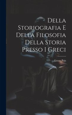 Della Storiografia e Della Filosofia Della Storia Presso i Greci - Pais, Ettore