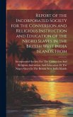 Report of the Incorporated Society for the Conversion and Religious Instruction and Education of the Negro Slaves in the British West India Islands, From