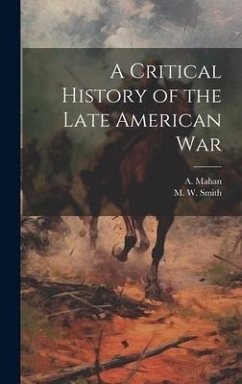 A Critical History of the Late American War - Mahan, A.; Smith, M W