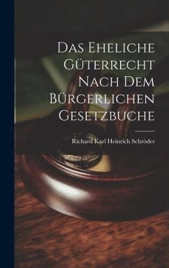 Das Eheliche Güterrecht Nach dem Bürgerlichen Gesetzbuche - Schröder, Richard Karl Heinrich