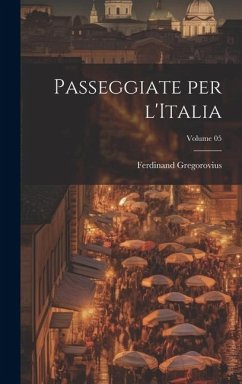 Passeggiate per l'Italia; Volume 05 - Gregorovius, Ferdinand